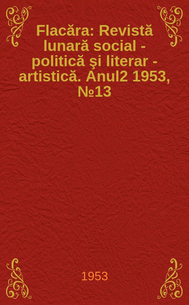 Flacăra : Revistă lunară social - politică şi literar - artistică. [Anul2] 1953, №13