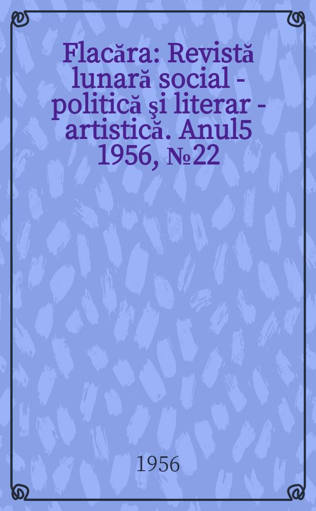 Flacăra : Revistă lunară social - politică şi literar - artistică. Anul5 1956, №22(95)
