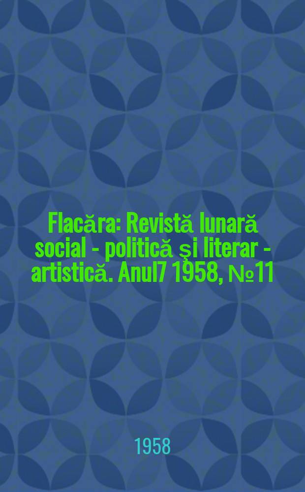 Flacăra : Revistă lunară social - politică şi literar - artistică. Anul7 1958, №11(147)