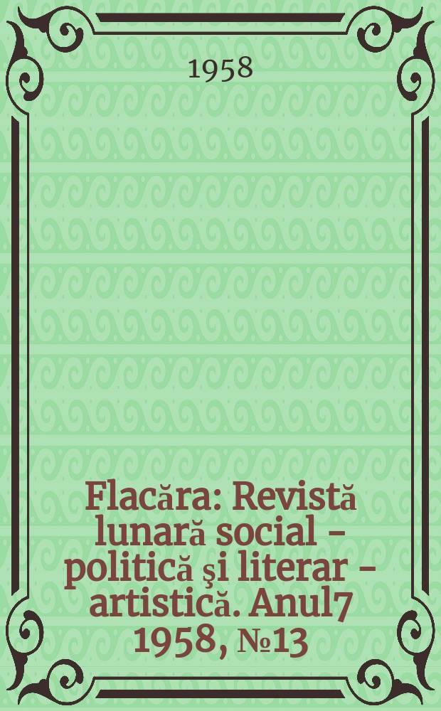 Flacăra : Revistă lunară social - politică şi literar - artistică. Anul7 1958, №13(149)