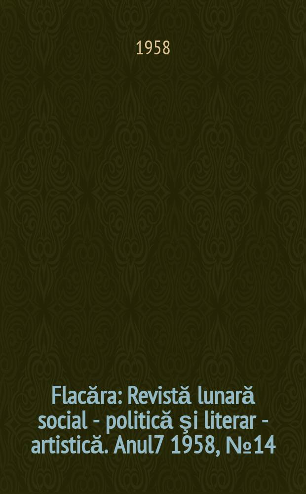 Flacăra : Revistă lunară social - politică şi literar - artistică. Anul7 1958, №14(150)