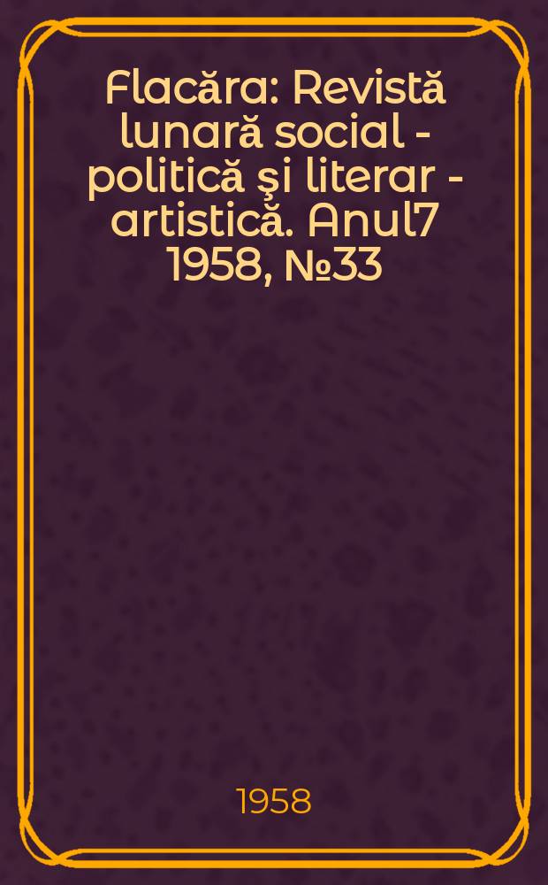Flacăra : Revistă lunară social - politică şi literar - artistică. Anul7 1958, №33(169)