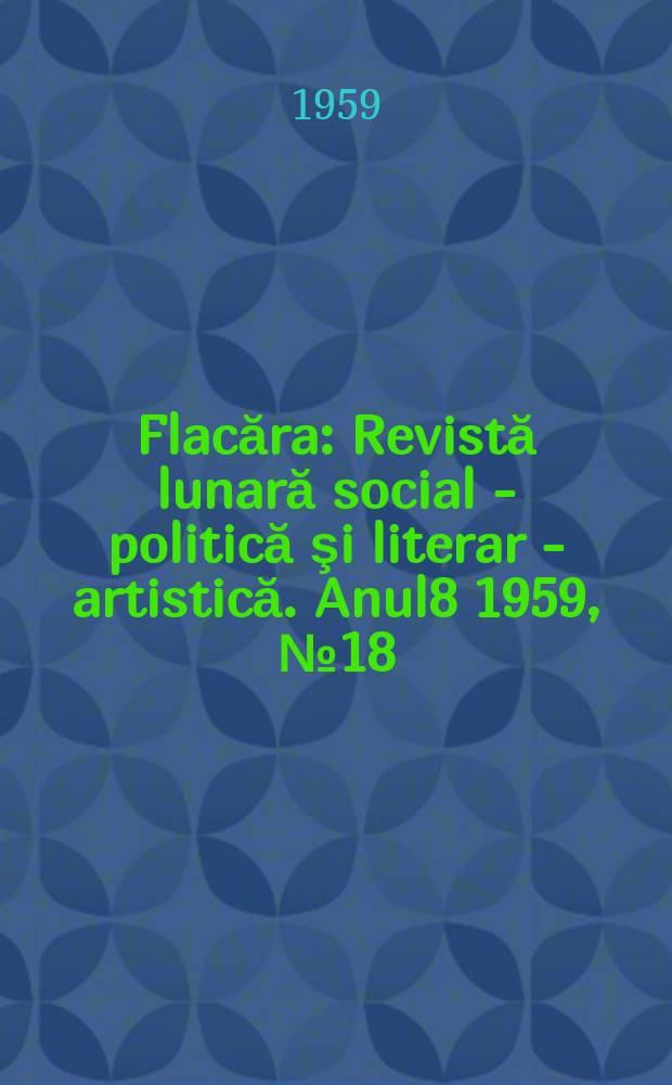 Flacăra : Revistă lunară social - politică şi literar - artistică. Anul8 1959, №18(206)