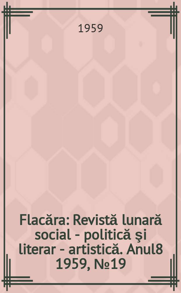 Flacăra : Revistă lunară social - politică şi literar - artistică. Anul8 1959, №19(207)