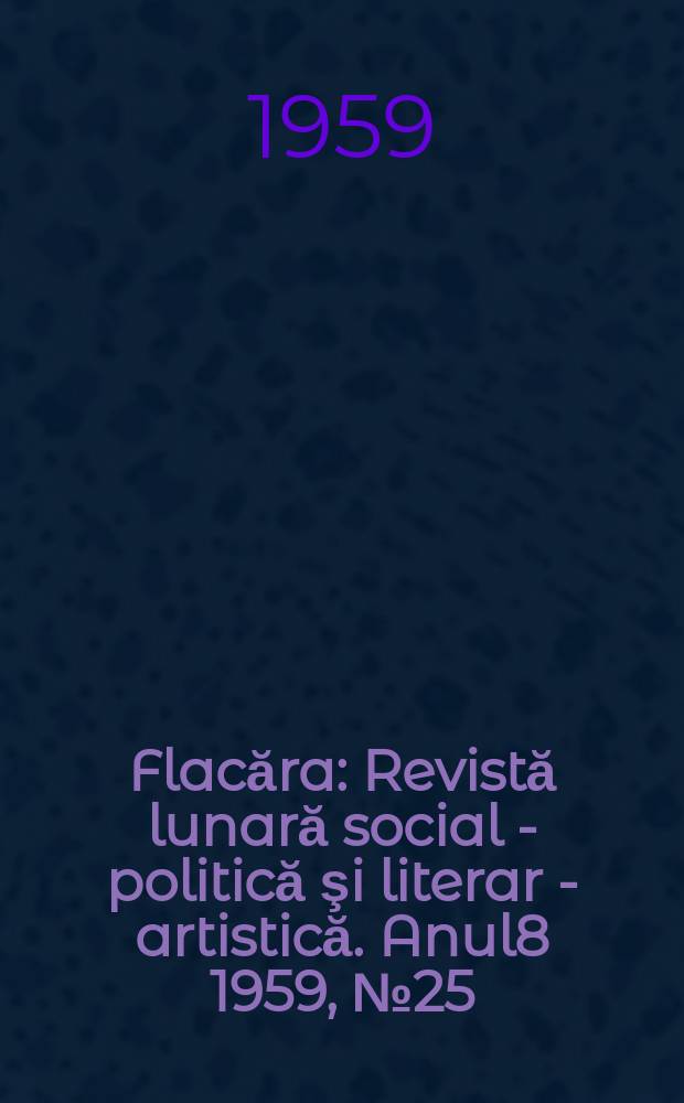 Flacăra : Revistă lunară social - politică şi literar - artistică. Anul8 1959, №25(213)