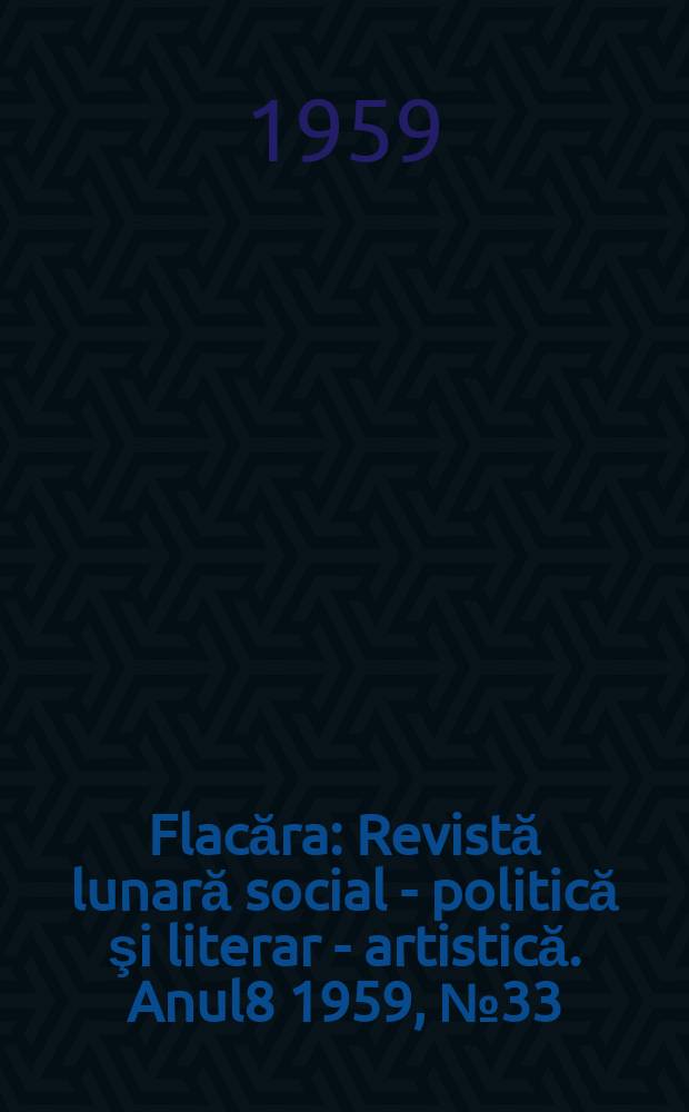 Flacăra : Revistă lunară social - politică şi literar - artistică. Anul8 1959, №33(221)