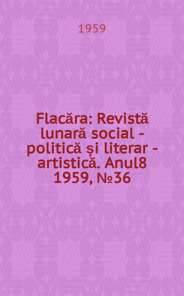 Flacăra : Revistă lunară social - politică şi literar - artistică. Anul8 1959, №36(224)