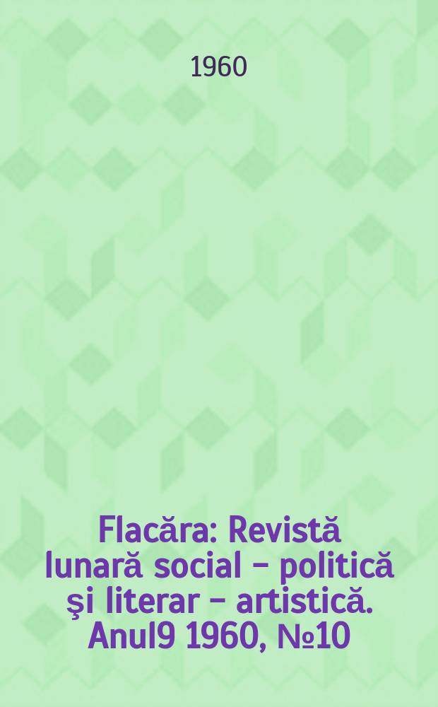 Flacăra : Revistă lunară social - politică şi literar - artistică. Anul9 1960, №10(250)