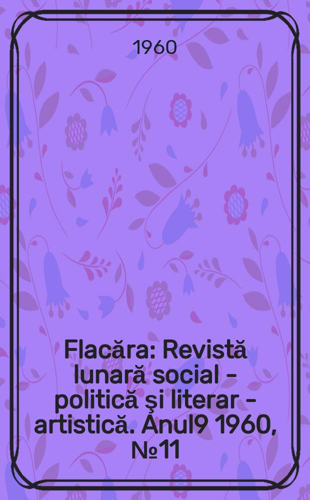 Flacăra : Revistă lunară social - politică şi literar - artistică. Anul9 1960, №11(251)