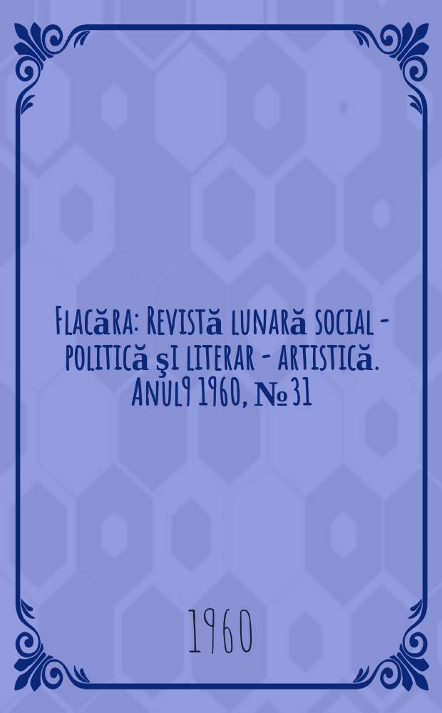 Flacăra : Revistă lunară social - politică şi literar - artistică. Anul9 1960, №31(271)