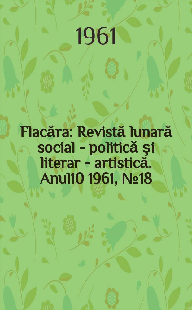 Flacăra : Revistă lunară social - politică şi literar - artistică. Anul10 1961, №18(310)