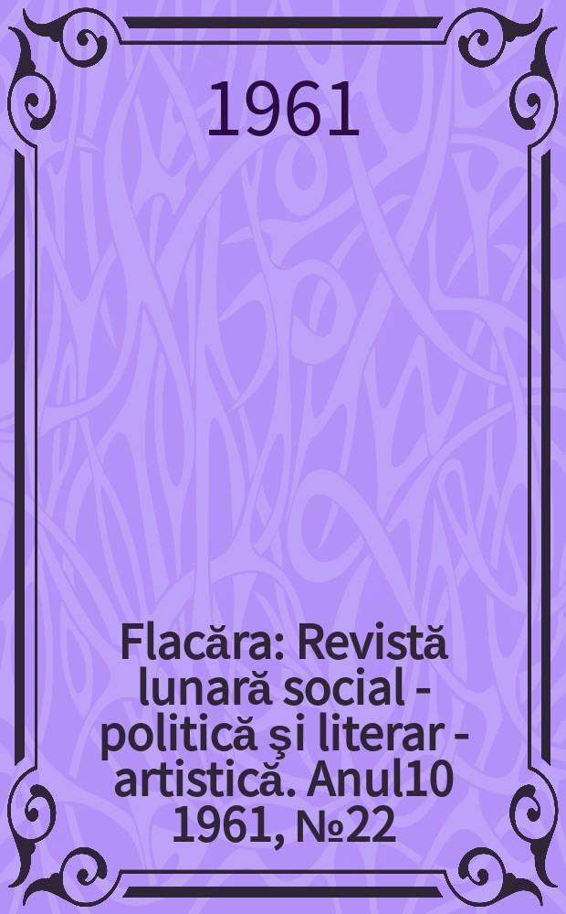 Flacăra : Revistă lunară social - politică şi literar - artistică. Anul10 1961, №22(314)