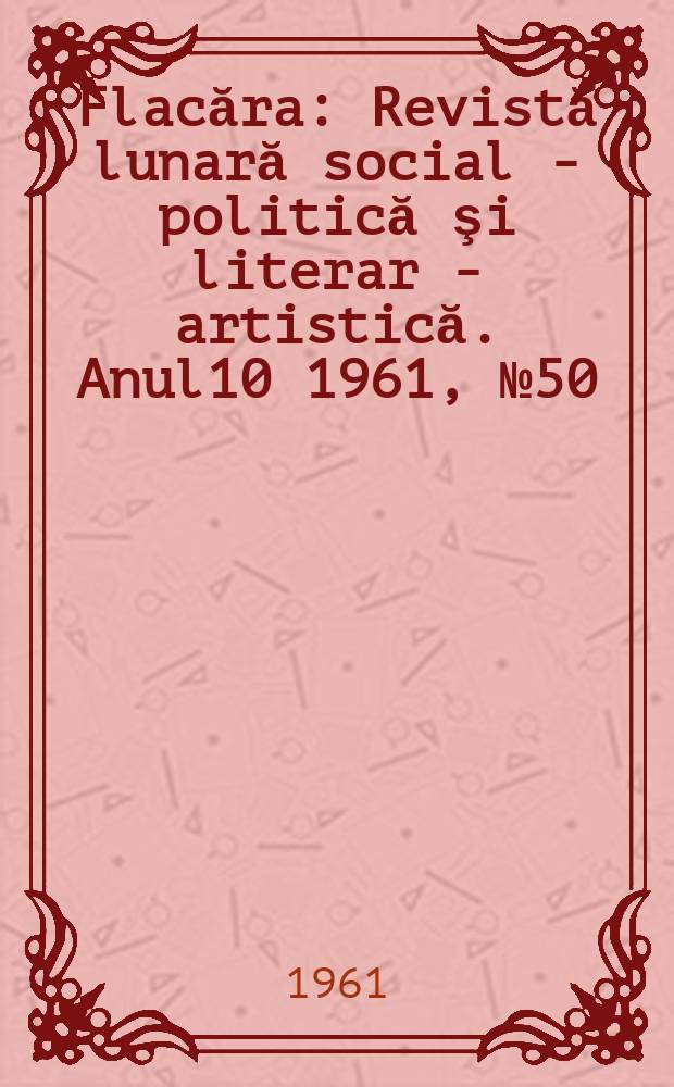 Flacăra : Revistă lunară social - politică şi literar - artistică. Anul10 1961, №50(342)