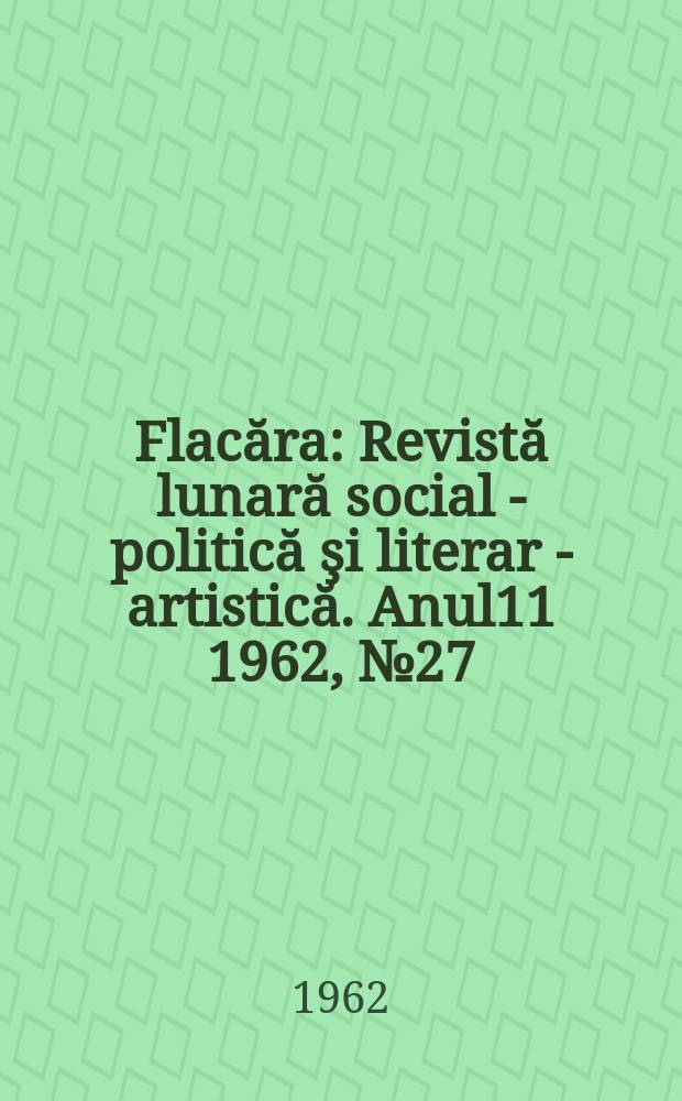 Flacăra : Revistă lunară social - politică şi literar - artistică. Anul11 1962, №27(371)