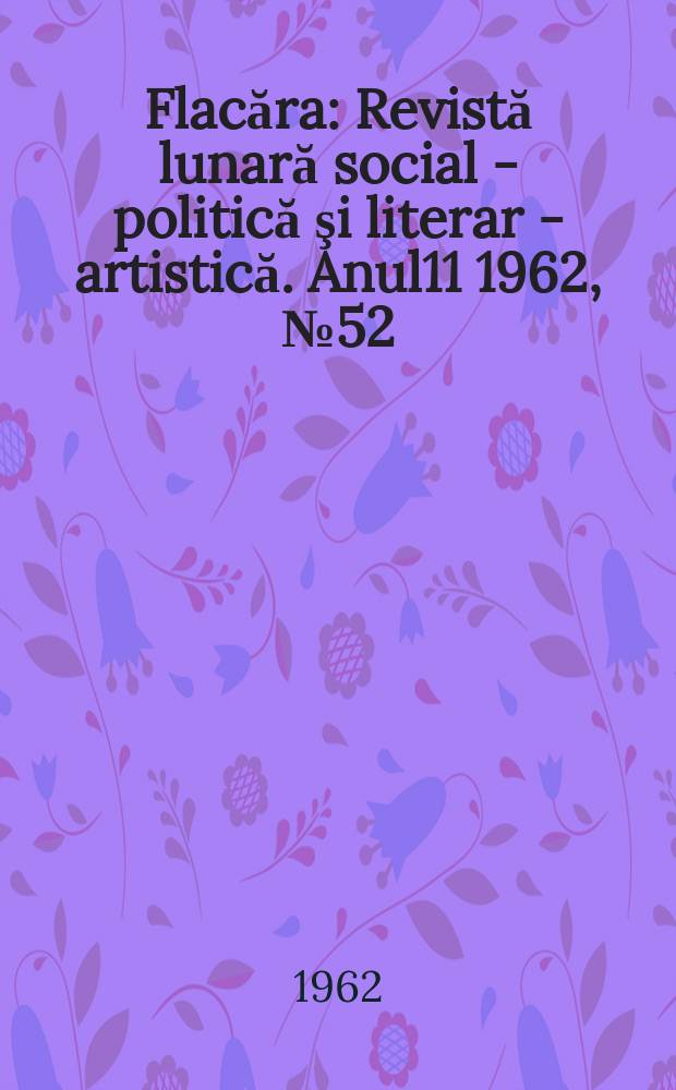 Flacăra : Revistă lunară social - politică şi literar - artistică. Anul11 1962, №52(396)