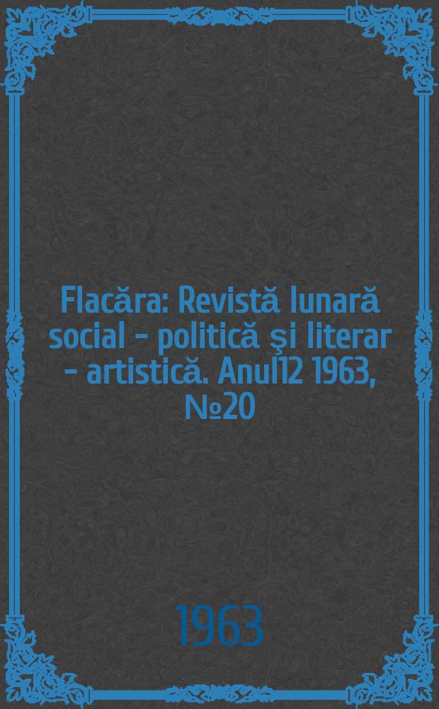 Flacăra : Revistă lunară social - politică şi literar - artistică. Anul12 1963, №20