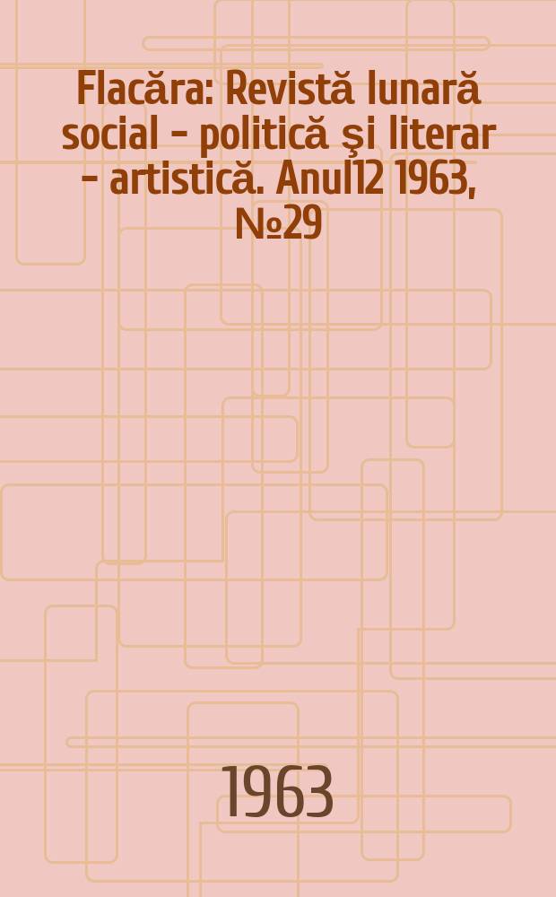 Flacăra : Revistă lunară social - politică şi literar - artistică. Anul12 1963, №29