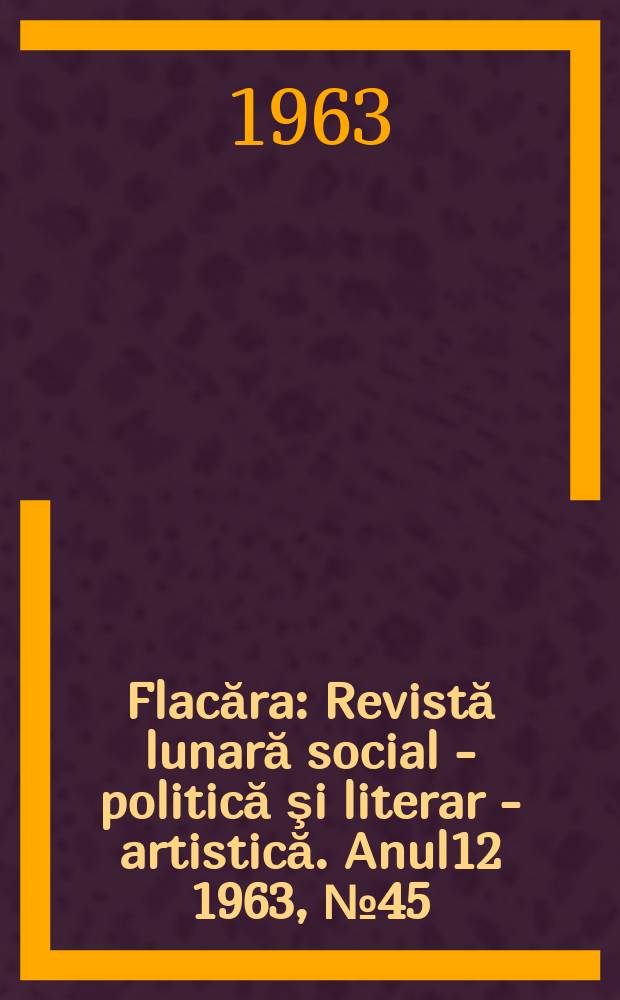 Flacăra : Revistă lunară social - politică şi literar - artistică. Anul12 1963, №45