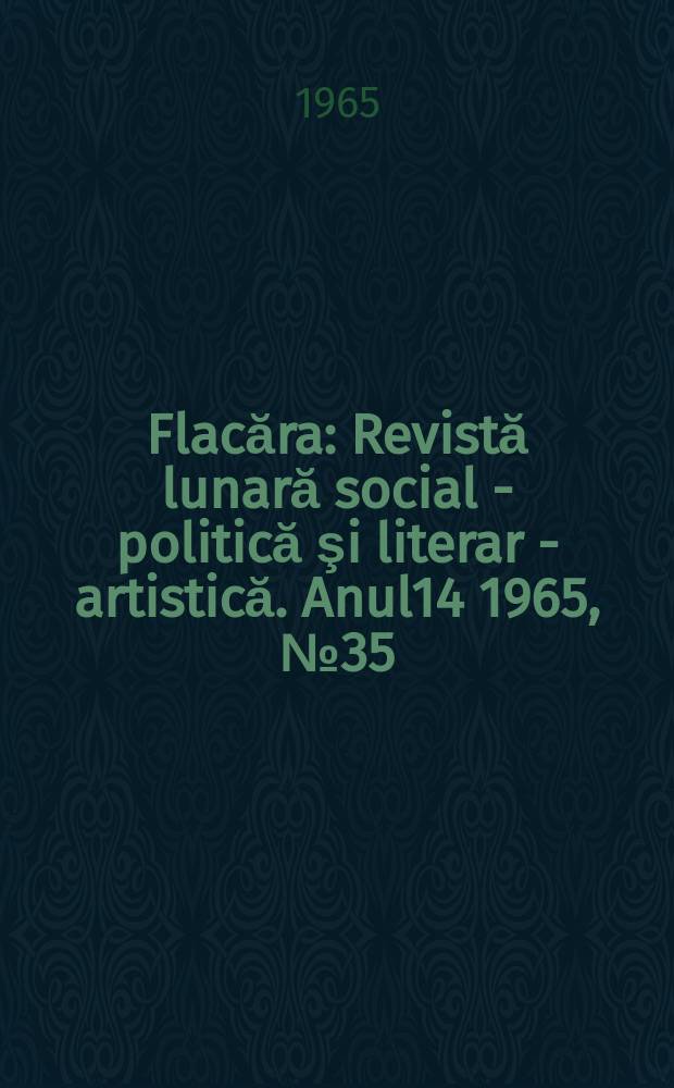 Flacăra : Revistă lunară social - politică şi literar - artistică. Anul14 1965, №35