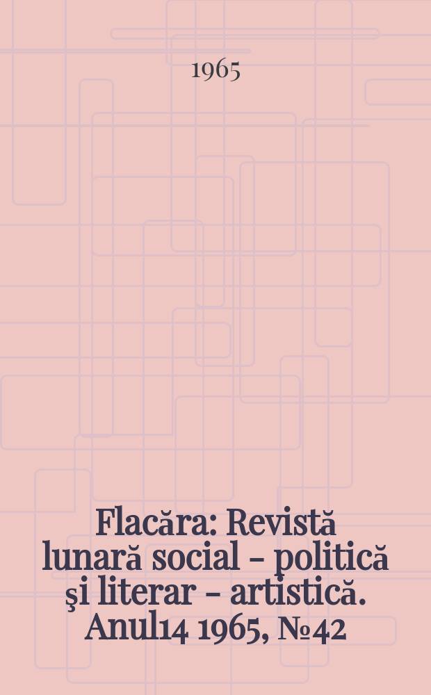 Flacăra : Revistă lunară social - politică şi literar - artistică. Anul14 1965, №42