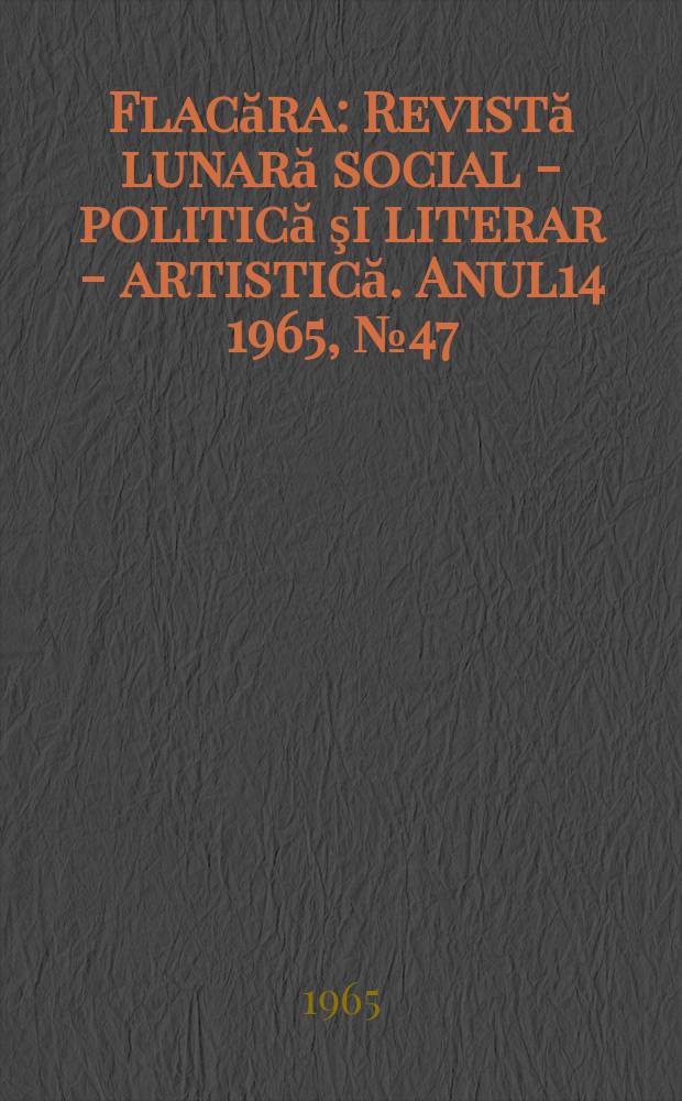 Flacăra : Revistă lunară social - politică şi literar - artistică. Anul14 1965, №47