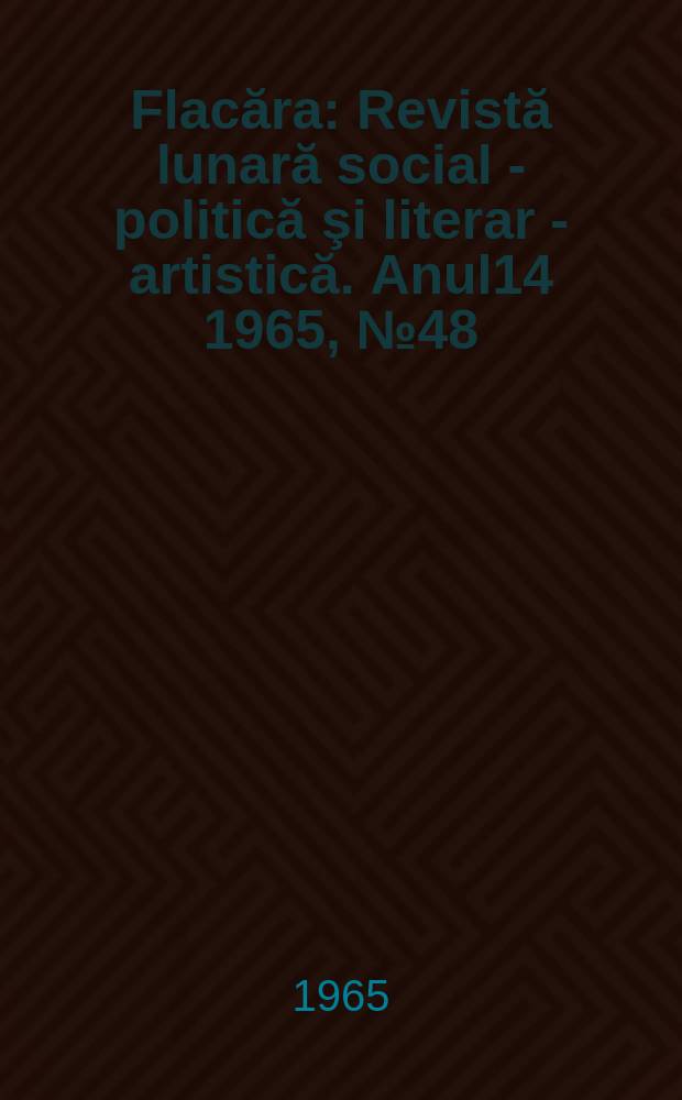 Flacăra : Revistă lunară social - politică şi literar - artistică. Anul14 1965, №48