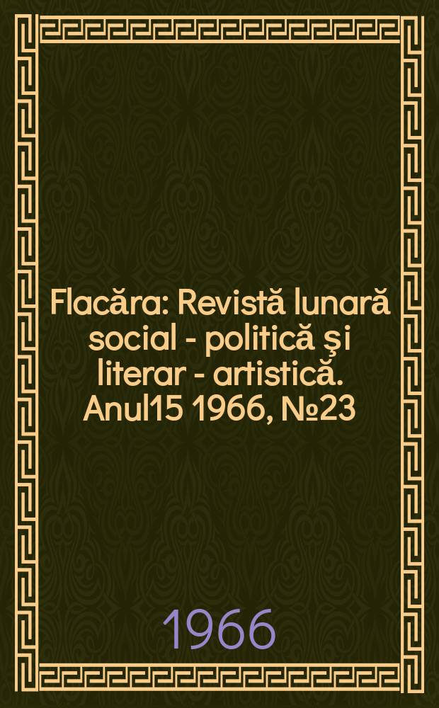 Flacăra : Revistă lunară social - politică şi literar - artistică. Anul15 1966, №23(575)
