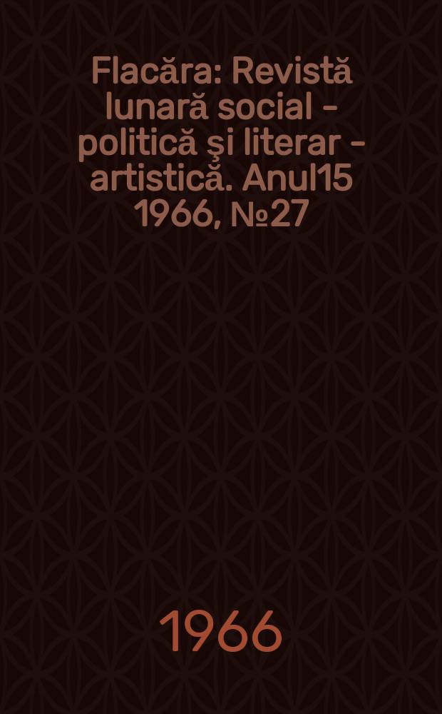Flacăra : Revistă lunară social - politică şi literar - artistică. Anul15 1966, №27(579)