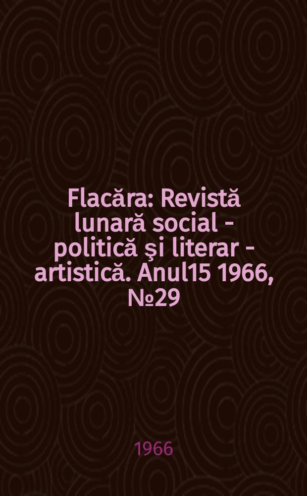 Flacăra : Revistă lunară social - politică şi literar - artistică. Anul15 1966, №29(581)