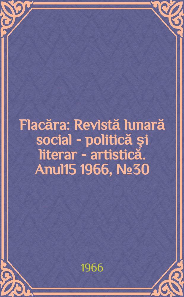 Flacăra : Revistă lunară social - politică şi literar - artistică. Anul15 1966, №30(582)