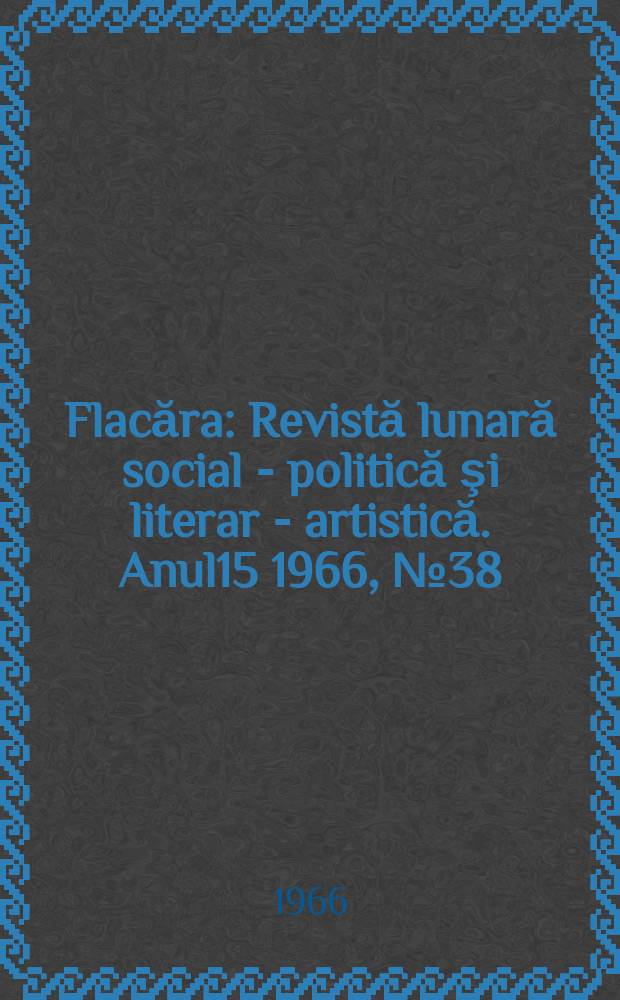 Flacăra : Revistă lunară social - politică şi literar - artistică. Anul15 1966, №38(590)