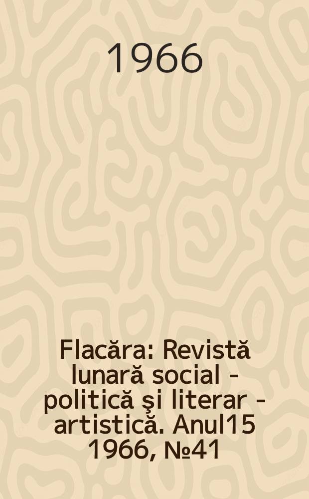 Flacăra : Revistă lunară social - politică şi literar - artistică. Anul15 1966, №41(593)