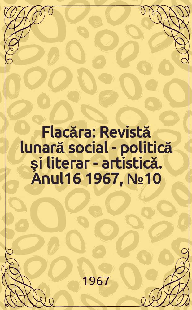 Flacăra : Revistă lunară social - politică şi literar - artistică. Anul16 1967, №10(614)