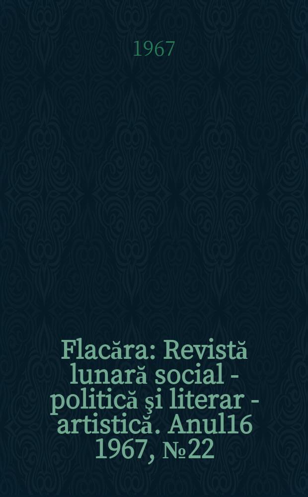 Flacăra : Revistă lunară social - politică şi literar - artistică. Anul16 1967, №22(626)