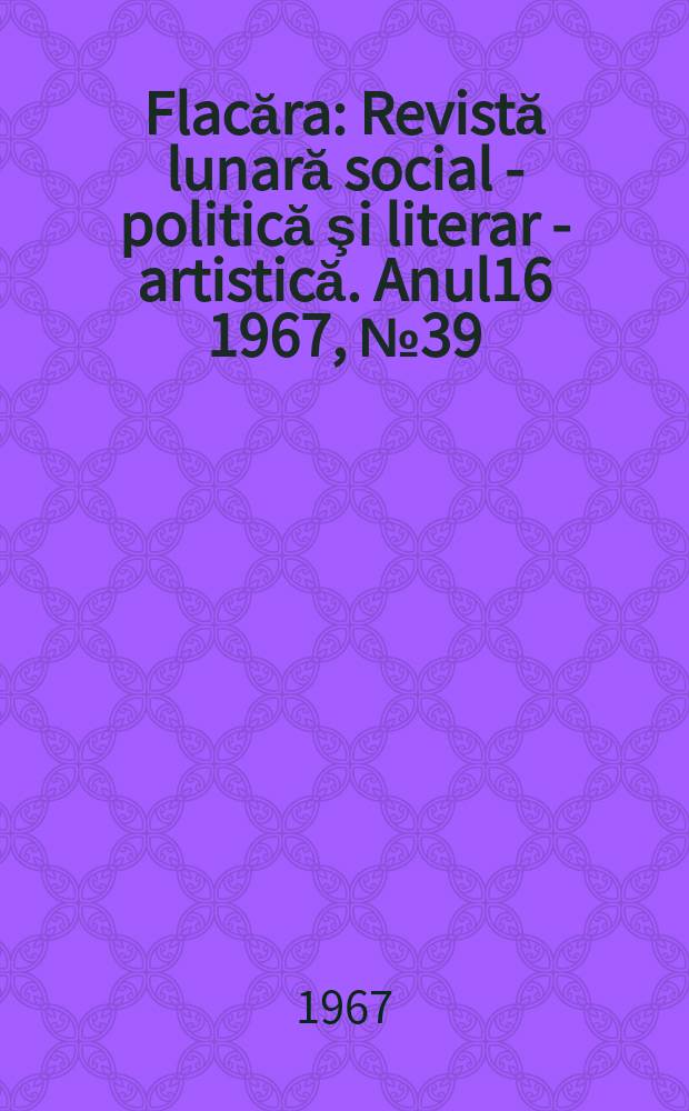 Flacăra : Revistă lunară social - politică şi literar - artistică. Anul16 1967, №39(643)