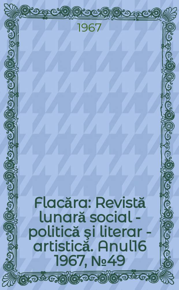 Flacăra : Revistă lunară social - politică şi literar - artistică. Anul16 1967, №49(653)
