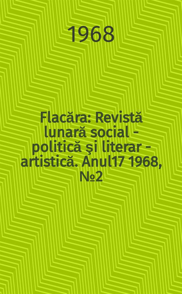 Flacăra : Revistă lunară social - politică şi literar - artistică. Anul17 1968, №2(658)