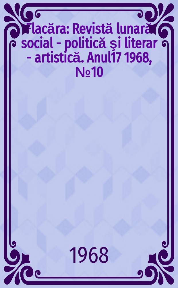 Flacăra : Revistă lunară social - politică şi literar - artistică. Anul17 1968, №10(666)