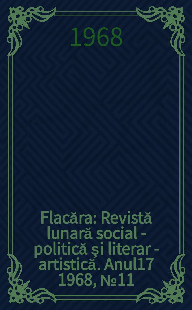 Flacăra : Revistă lunară social - politică şi literar - artistică. Anul17 1968, №11(667)