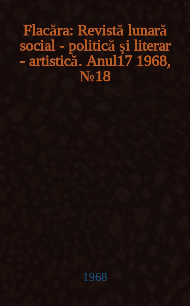 Flacăra : Revistă lunară social - politică şi literar - artistică. Anul17 1968, №18(674)