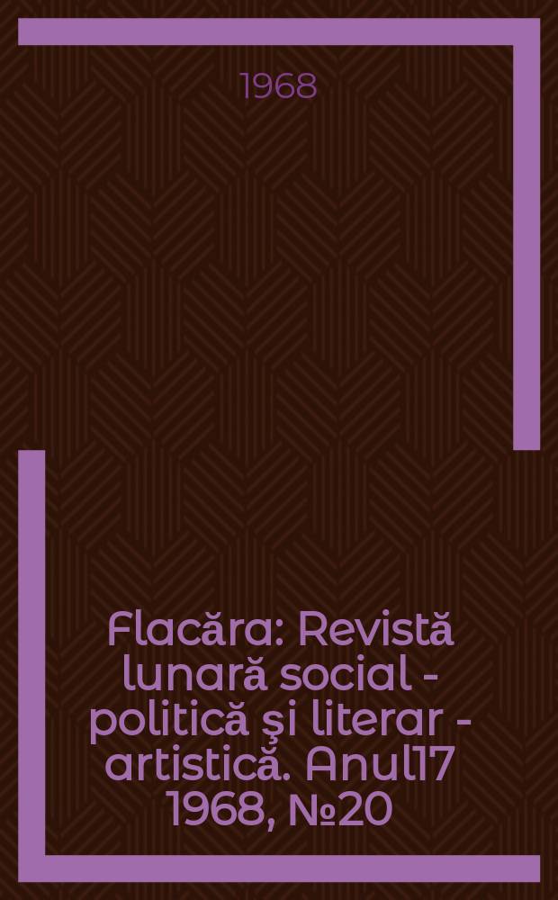 Flacăra : Revistă lunară social - politică şi literar - artistică. Anul17 1968, №20(676)