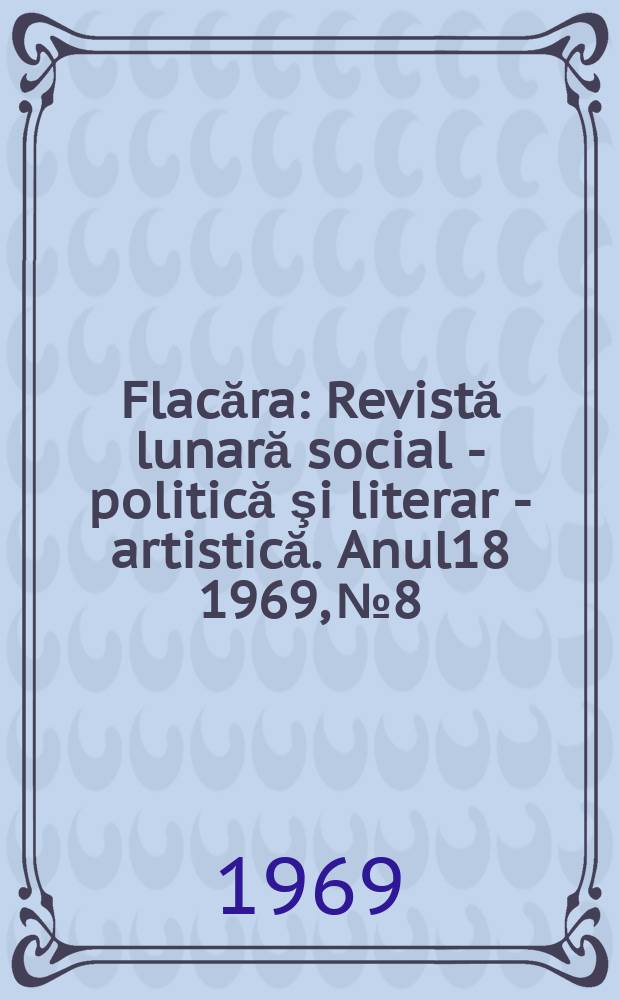 Flacăra : Revistă lunară social - politică şi literar - artistică. Anul18 1969, №8