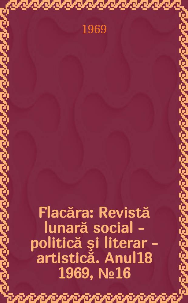 Flacăra : Revistă lunară social - politică şi literar - artistică. Anul18 1969, №16
