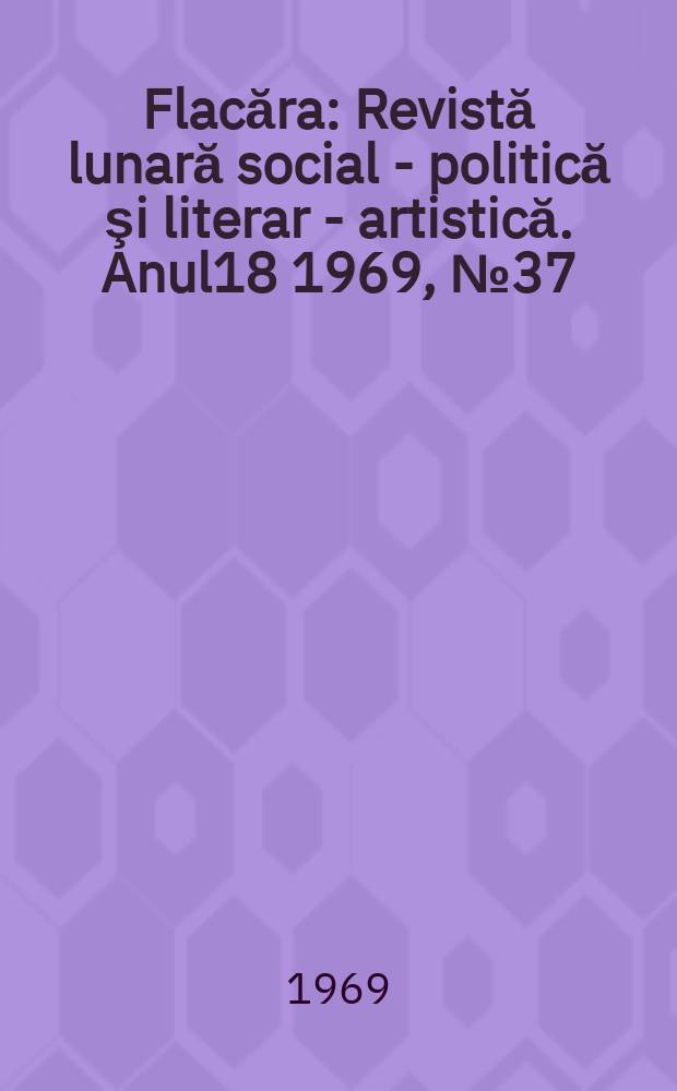 Flacăra : Revistă lunară social - politică şi literar - artistică. Anul18 1969, №37