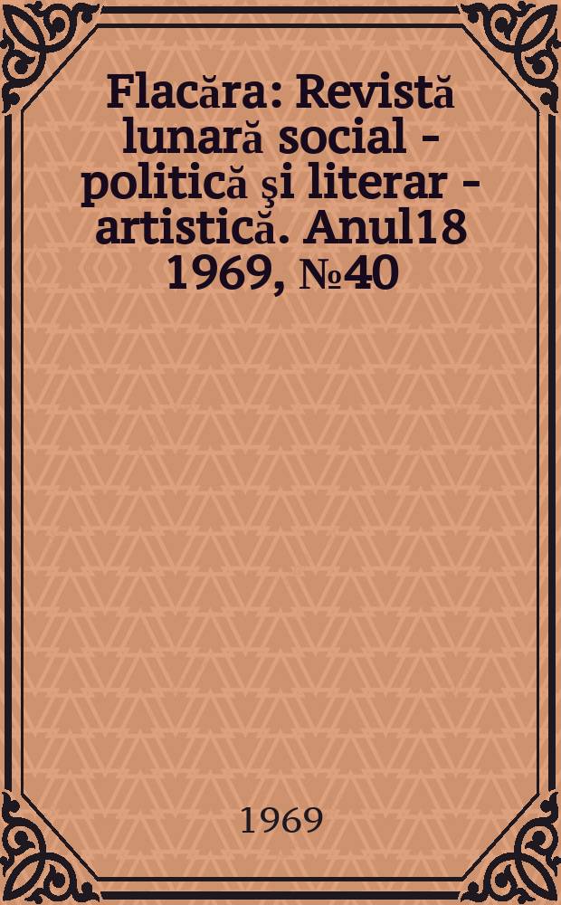 Flacăra : Revistă lunară social - politică şi literar - artistică. Anul18 1969, №40