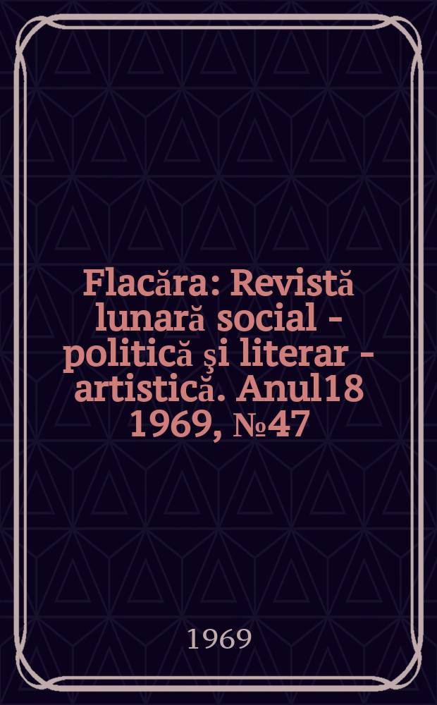 Flacăra : Revistă lunară social - politică şi literar - artistică. Anul18 1969, №47
