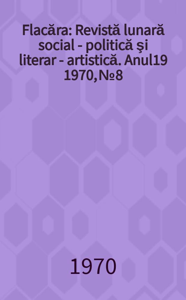 Flacăra : Revistă lunară social - politică şi literar - artistică. Anul19 1970, №8