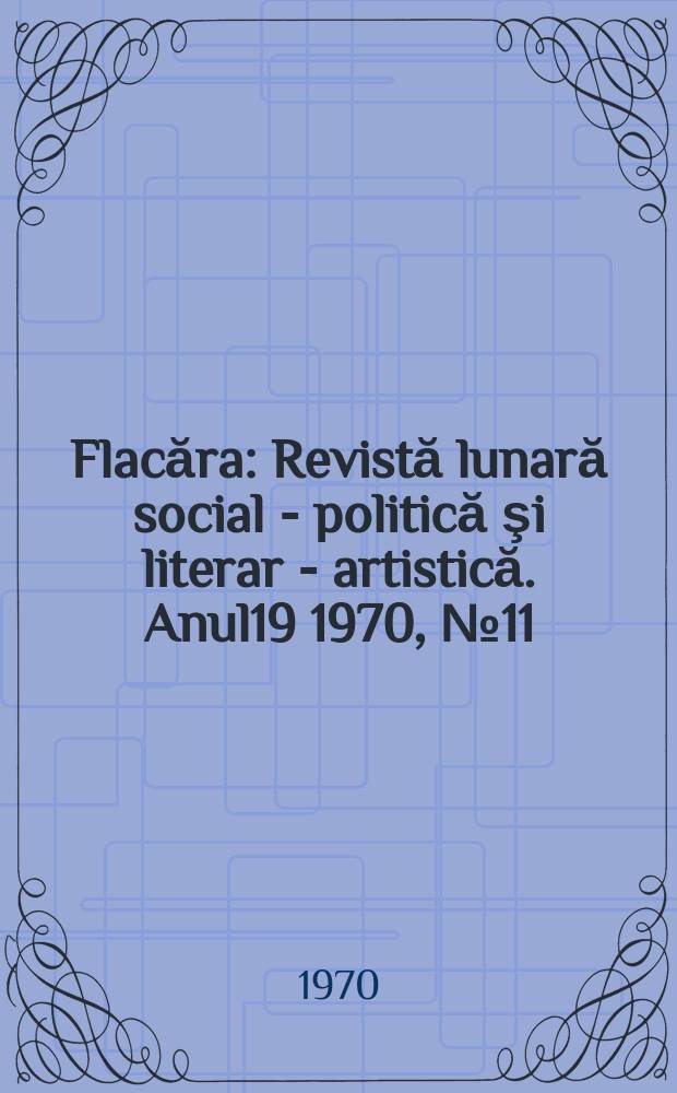 Flacăra : Revistă lunară social - politică şi literar - artistică. Anul19 1970, №11