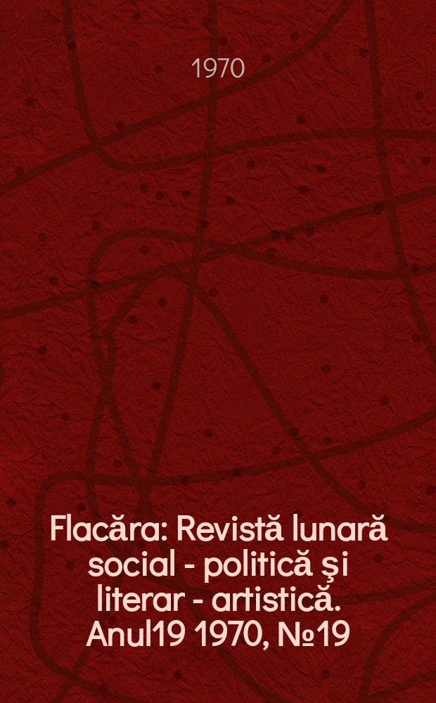 Flacăra : Revistă lunară social - politică şi literar - artistică. Anul19 1970, №19