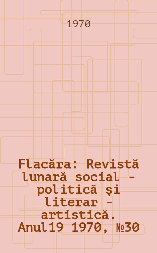 Flacăra : Revistă lunară social - politică şi literar - artistică. Anul19 1970, №30